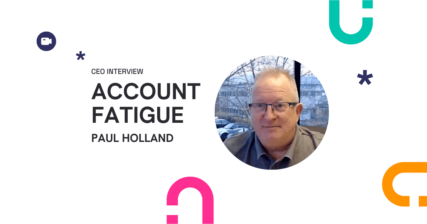 CEO Paul Holland interview on account fatigue