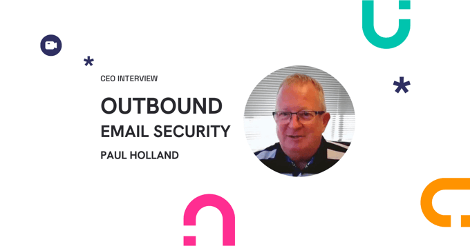 CEO Interview Outbound Email Security Paul Holland