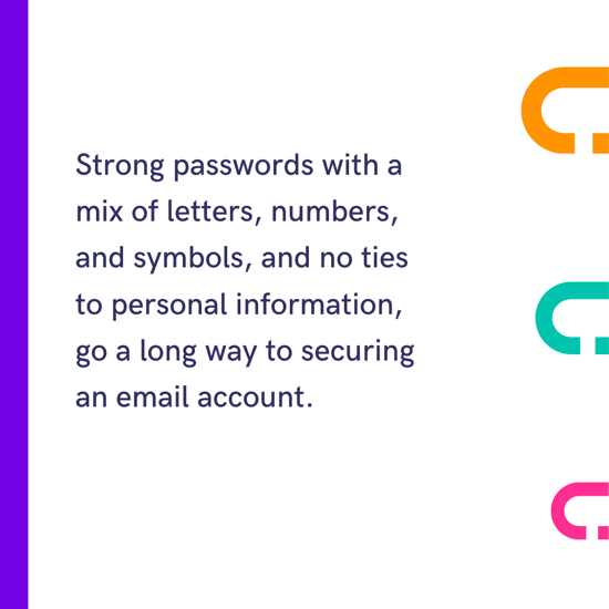 Strong passwords with a mix of letters, numbers, and symbols