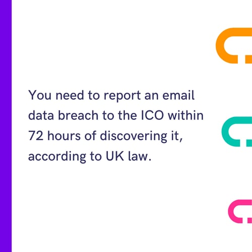 Report an email data breach to the ICO within 72 hours of discovering it